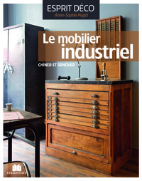 LE MOBILIER INDUSTRIEL - LE CHINER LE RENOVER L'INSTALLER AVEC STYLE