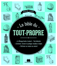 LA BIBLE DU TOUT PROPRE - LE MENAGE FACILE ET NATUREL TOUT DETACHER ENTRETENIR RENOVER ET PROTEGER