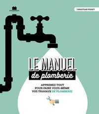 LE MANUEL DE PLOMBERIE - APPRENEZ TOUT POUR FAIRE VOUS-MEME VOS TRAVAUX DE PLOMBERIE