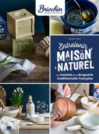 ENTRETENIR SA MAISON AU NATUREL - LES RECETTES DE LA DROGUERIE TRADITIONNELLE FRANCAISE