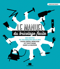 LE MANUEL DU BRICOLAGE FACILE - 500 GESTES DE TECHNIQUES PAS A PAS