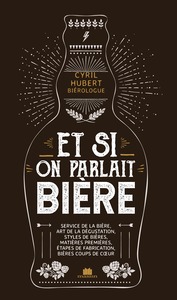 ET SI ON PARLAIT BIERE - SERVICE DE LA BIERE, ART DE LA DEGUSTATION, STYLES DE BIERES, MATIERES PREM
