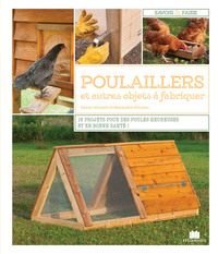 POULAILLERS ET AUTRES OBJETS A FABRIQUER - 16 PROJETS POUR DES POULES HEUREUSES ET EN BONNE SANTE !