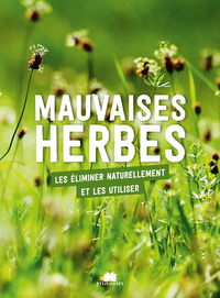 VIVRE AVEC LES MAUVAISES HERBES - COMMENT BIEN LES UTILISER OU S'EN DEBARRASSER NATURELLEMENT