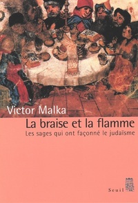 LA BRAISE ET LA FLAMME. LES SAGES QUI ONT FACONNE LE JUDAISME