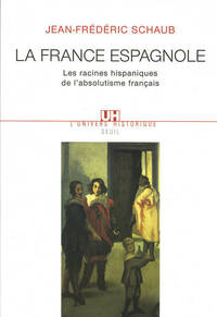 La France espagnole. Les racines hispaniques de l'absolutisme français