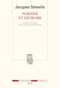 Purifier et Détruire. Usages politiques des massacres et génocides