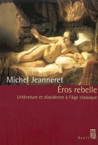 EROS REBELLE. LITTERATURE ET DISSIDENCE A L'AGE CLASSIQUE