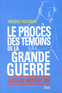 LE PROCES DES TEMOINS DE LA GRANDE GUERRE. L'AFFAIRE NORTON CRU