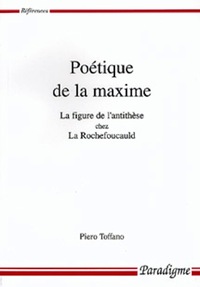 POETIQUE DE LA MAXIME - LA FIGURE DE L'ANTITHESE CHEZ LA ROCHEFOUCAULD