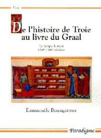 DE L'HISTOIRE DE TROIE AU LIVRE DU GRAAL - LE TEMPS, LE RECIT (XIIE-XIIIE SIECLES)