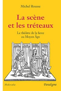 LA SCENE ET LES TRETEAUX - LE THEATRE DE LA FARCE AU MOYEN AGE