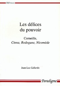 LES DELICES DU POUVOIR - CORNEILLE, CINNA, RODOGUNE, NICOMEDE