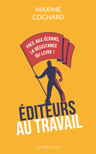 EDITEURS AU TRAVAIL : FACE AUX ECRANS, LA RESISTANCE DU LIVRE