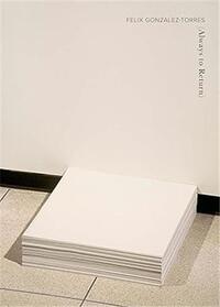 FELIX GONZALEZ-TORRES ALWAYS TO RETURN /ANGLAIS