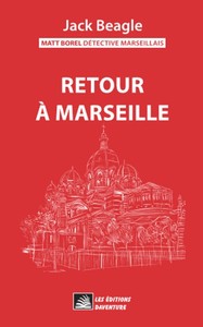 MATT BOREL DETECTIVE MARSEILLAIS - T04 - MATT BOREL DETECTIVE MARSEILLAIS 4 : RETOUR A MARSEILLE