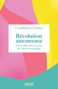 REVOLUTION AMOUREUSE - POUR EN FINIR AVEC LE MYTHE DE L'AMOUR ROMANTIQUE