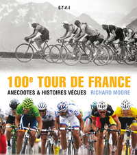 100E TOUR DE FRANCE - ANECDOTES & HISTOIRES VECUES