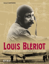 Louis Blériot - biographie d'un créateur d'exception