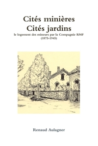 CITES MINIERES, CITES JARDINS : LE LOGEMENT DES MINEURS PAR LA COMPAGNIE RMF (1875-1945)