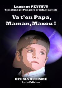 Va t'en Papa, Maman, Maxou ! - Témoignange d'un père d'enfant autiste