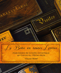 La boîte en toutes lettres : abécédaire de la boîte romantique en France au 19ème siècle