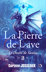 LA PIERRE DE LAVE - T03 - LE DESTIN DE SIENNA - LA PIERRE DE LAVE - TOME 3