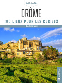 DROME. 100 LIEUX POUR LES CURIEUX
