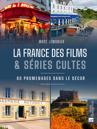 LA FRANCE DES FILMS ET SERIES CULTES. EN PROMENADE DANS LE DECOR