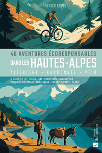 46 AVENTURES ECORESPONSABLES DANS LES HAUTES-ALPES - RANDONNEES, VELO ET ALPINISME