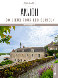 Anjou (Maine-et-Loire). 100 lieux pour les curieux