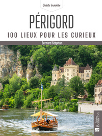 PERIGORD. 100 LIEUX POUR LES CURIEUX