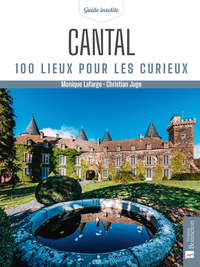 CANTAL. 100 LIEUX POUR LES CURIEUX