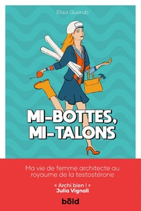 MI-BOTTES, MI-TALONS - MA VIE DE FEMME ARCHITECTE AU ROYAUME DE LA TESTOSTERONE