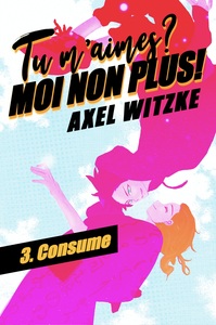 TU M'AIMES ? MOI NON PLUS ! - T03 - TU M'AIMES ? MOI NON PLUS ! - CONSUME