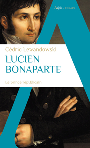 LUCIEN BONAPARTE - LE PRINCE REPUBLICAIN