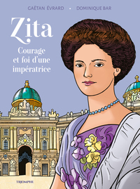 LE VENT DE L'HISTOIRE - ZITA COURAGE ET FOI D'UNE IMPERATRICE