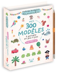 Mes 300 modèles à peindre en pas à pas - Aquarelle