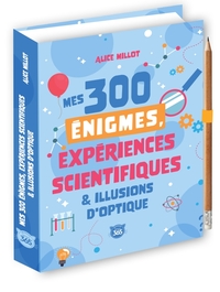 MES 300 ENIGMES, EXPERIENCES SCIENTIFIQUES & ILLUSIONS D'OPTIQUE