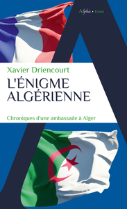 L'ENIGME ALGERIENNE - CHRONIQUES D'UNE AMBASSADE A ALGER
