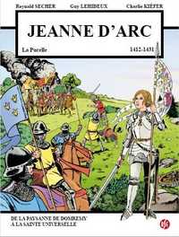 JEANNE D'ARC - LA PUCELLE (1412-1431) - DE LA PAYSANNE DE DOMREMY A LA SAINTE UNIVERSELLE