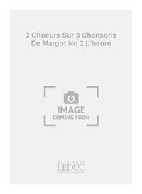 MIGOT 3 CHOEURS SUR 3 CHANSONS DE MARGOT NO 2 L'HEURE 2 PART/PIANO