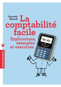 LA COMPTABILITE FACILE - EXPLICATIONS, EXEMPLES ET EXERCICES