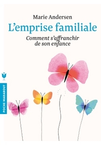 L'emprise familiale - Comment s'affranchir de son enfance et choisir enfin sa vie
