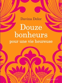 Douze bonheurs pour une vie heureuse