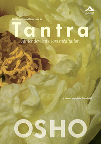 LE CHANT ROYAL DE SARAHA - T02 - LA TRANSFORMATION PAR LE TANTRA - AIMER DEVIENT ALORS MEDITATION