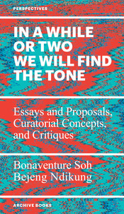 IN A WHILE OR TWO WE WILL FIND THE TONE - ESSAYS AND PROPOSALS, CURATORIAL CONCEPTS, AND CRITIQUES