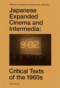 JAPANESE EXPANDED CINEMA AND INTERMEDIA - CRITICAL TEXTS OF THE 1960S