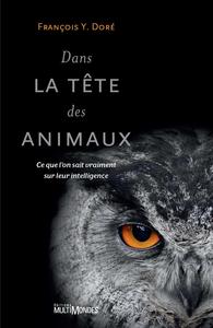DANS LA TETE DES ANIMAUX. CE QUE L'ON SAIT VRAIMENT SUR LEUR INTE