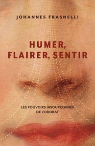 HUMER, FLAIRER, SENTIR. LES POUVOIRS INSOUPCONNES DE L'ODORAT